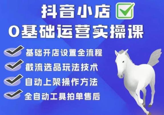 白马电商·0基础抖店运营实操课，基础开店设置全流程，截流选品玩法技术-全网第一网赚项目资源库-中赚网 & 中创网 & 冒泡网 & 福缘网 - 小本轻创业与优质加盟项目首选平台