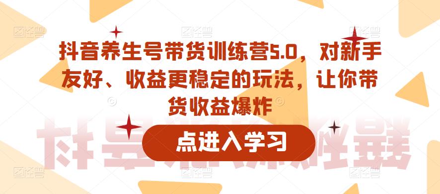 抖音养生号带货训练营5.0，对新手友好、收益更稳定的玩法，让你带货收益爆炸（更新）-全网第一网赚项目资源库-中赚网 & 中创网 & 冒泡网 & 福缘网 - 小本轻创业与优质加盟项目首选平台