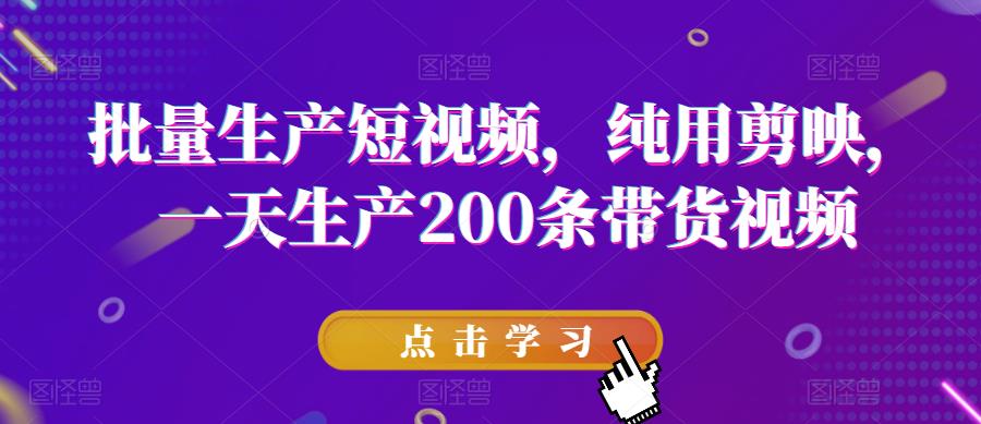 批量生产短视频，纯用剪映，一天生产200条带货视频-全网第一网赚项目资源库-中赚网 & 中创网 & 冒泡网 & 福缘网 - 小本轻创业与优质加盟项目首选平台