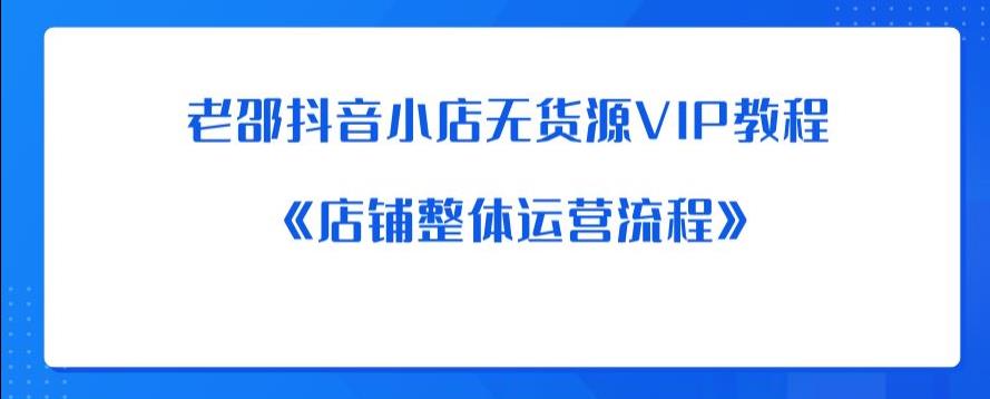 老邵抖音小店无货源VIP教程：《店铺整体运营流程》-全网第一网赚项目资源库-中赚网 & 中创网 & 冒泡网 & 福缘网 - 小本轻创业与优质加盟项目首选平台