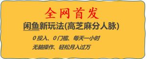 闲鱼新玩法(高芝麻分人脉)0投入0门槛,每天一小时，轻松月入过万【揭秘】-全网第一网赚项目资源库-中赚网 & 中创网 & 冒泡网 & 福缘网 - 小本轻创业与优质加盟项目首选平台