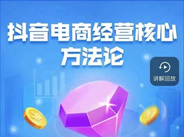抖音电商经营核心方法论，18节课教你玩转直播带货，巨量学精品课-全网第一网赚项目资源库-中赚网 & 中创网 & 冒泡网 & 福缘网 - 小本轻创业与优质加盟项目首选平台