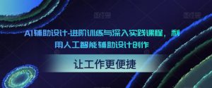 AI辅助设计-进阶训练与深入实践课程,利用人工智能辅助设计创作-全网第一网赚项目资源库-中赚网 & 中创网 & 冒泡网 & 福缘网 - 小本轻创业与优质加盟项目首选平台
