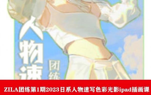 ZILA团练第1期2023日系人物速写色彩光影ipad插画课-全网第一网赚项目资源库-中赚网 & 中创网 & 冒泡网 & 福缘网 - 小本轻创业与优质加盟项目首选平台