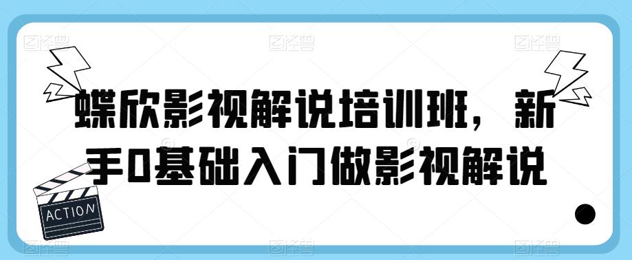 蝶欣影视解说培训班，新手0基础入门做影视解说-全网第一网赚项目资源库-中赚网 & 中创网 & 冒泡网 & 福缘网 - 小本轻创业与优质加盟项目首选平台