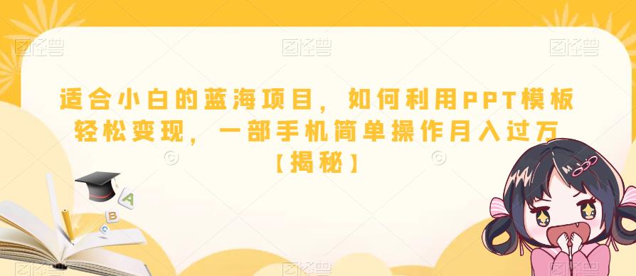 适合小白的蓝海项目，如何利用PPT模板轻松变现，一部手机简单操作月入过万【揭秘】-全网第一网赚项目资源库-中赚网 & 中创网 & 冒泡网 & 福缘网 - 小本轻创业与优质加盟项目首选平台