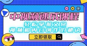 中视频速成课程:轻松掌握文案、视频和内容创作的秘诀-全网第一网赚项目资源库-中赚网 & 中创网 & 冒泡网 & 福缘网 - 小本轻创业与优质加盟项目首选平台