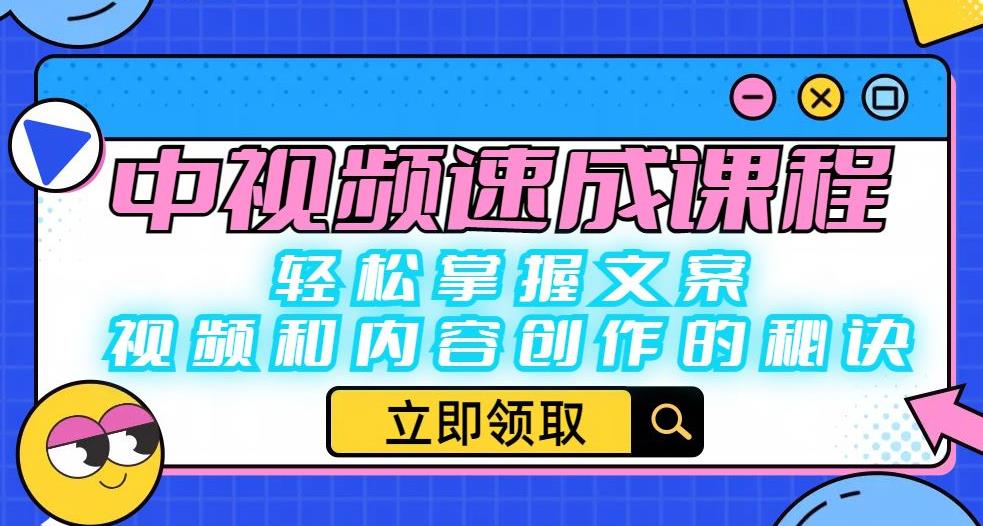 中视频速成课程：轻松掌握文案、视频和内容创作的秘诀-全网第一网赚项目资源库-中赚网 & 中创网 & 冒泡网 & 福缘网 - 小本轻创业与优质加盟项目首选平台