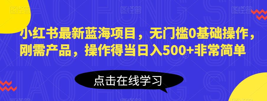 小红书最新蓝海项目，无门槛0基础操作，刚需产品，操作得当日入500+非常简单【揭秘】-全网第一网赚项目资源库-中赚网 & 中创网 & 冒泡网 & 福缘网 - 小本轻创业与优质加盟项目首选平台