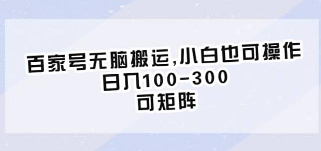 百家号无脑搬运，小白也可操作，日入100-300，可矩阵【仅揭秘】-全网第一网赚项目资源库-中赚网 & 中创网 & 冒泡网 & 福缘网 - 小本轻创业与优质加盟项目首选平台