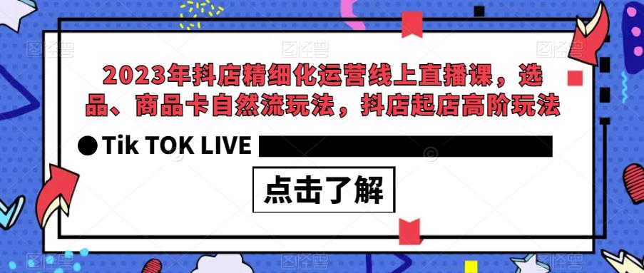 2023年抖店精细化运营线上直播课，选品、商品卡自然流玩法，抖店起店高阶玩法-全网第一网赚项目资源库-中赚网 & 中创网 & 冒泡网 & 福缘网 - 小本轻创业与优质加盟项目首选平台
