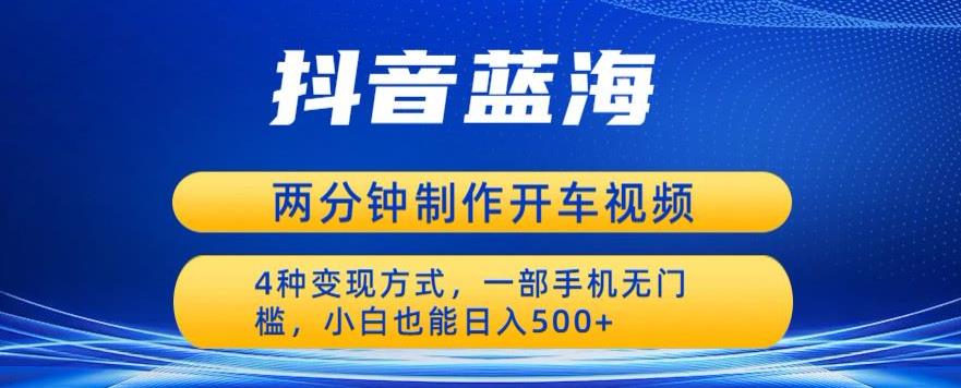 蓝海项目发布开车视频，两分钟一个作品，多种变现方式，一部手机无门槛小白也能日入500-全网第一网赚项目资源库-中赚网 & 中创网 & 冒泡网 & 福缘网 - 小本轻创业与优质加盟项目首选平台