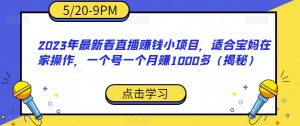 2023年最新看直播赚钱小项目,适合宝妈在家操作,一个号一个月赚1000多(揭秘)-全网第一网赚项目资源库-中赚网 & 中创网 & 冒泡网 & 福缘网 - 小本轻创业与优质加盟项目首选平台