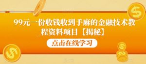 99元一份收钱收到手麻的金融技术教程资料项目【揭秘】-全网第一网赚项目资源库-中赚网 & 中创网 & 冒泡网 & 福缘网 - 小本轻创业与优质加盟项目首选平台