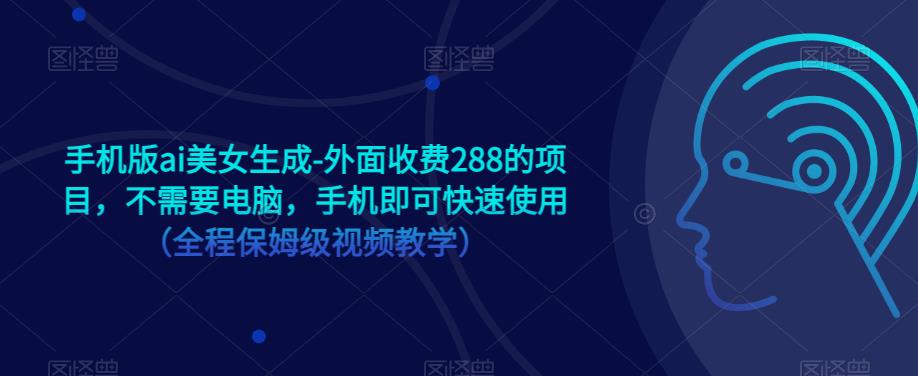 手机版ai美女生成-外面收费288的项目，不需要电脑，手机即可快速使用（全程保姆级视频教学）-全网第一网赚项目资源库-中赚网 & 中创网 & 冒泡网 & 福缘网 - 小本轻创业与优质加盟项目首选平台