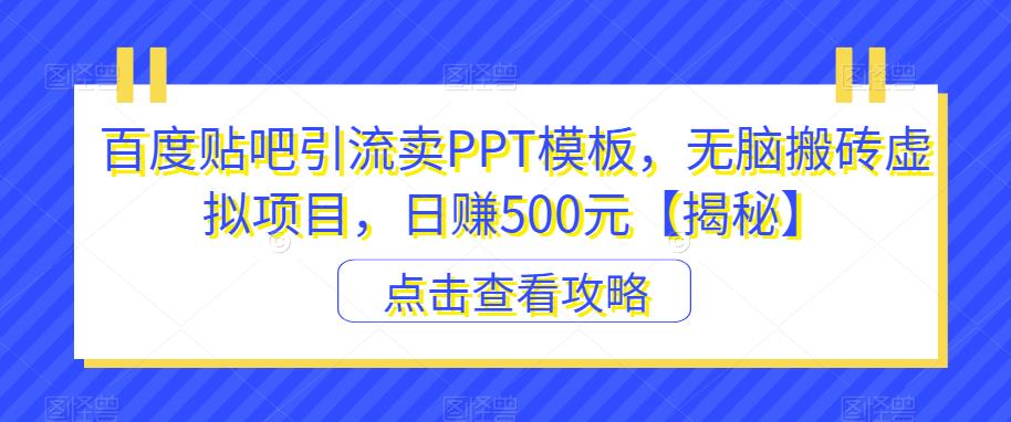 百度贴吧引流卖PPT模板，无脑搬砖虚拟项目，日赚500元【揭秘】-全网第一网赚项目资源库-中赚网 & 中创网 & 冒泡网 & 福缘网 - 小本轻创业与优质加盟项目首选平台