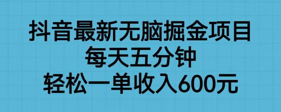 抖音最新无脑掘金项目，每天五分钟，轻松一单收入600元【揭秘】-全网第一网赚项目资源库-中赚网 & 中创网 & 冒泡网 & 福缘网 - 小本轻创业与优质加盟项目首选平台