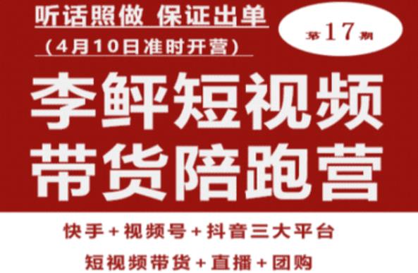 李鲆第17期短视频带货陪跑营，听话照做保证出单（短视频带货+直播+团购）-全网第一网赚项目资源库-中赚网 & 中创网 & 冒泡网 & 福缘网 - 小本轻创业与优质加盟项目首选平台