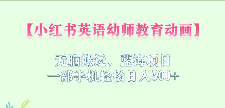 小红书英语幼师教育动画，无脑搬运，蓝海项目，一部手机轻松日入500+【揭秘】-全网第一网赚项目资源库-中赚网 & 中创网 & 冒泡网 & 福缘网 - 小本轻创业与优质加盟项目首选平台