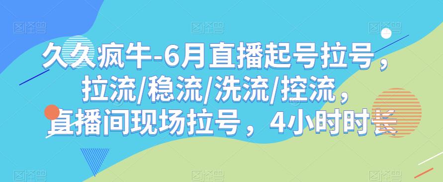 久久疯牛-6月直播起号拉号，拉流/稳流/洗流/控流，​直播间现场拉号，4小时时长-全网第一网赚项目资源库-中赚网 & 中创网 & 冒泡网 & 福缘网 - 小本轻创业与优质加盟项目首选平台