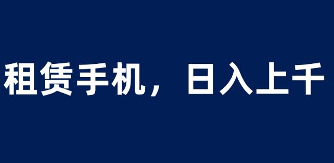 租赁手机蓝海项目，轻松到日入上千，小白0成本直接上手【揭秘】-全网第一网赚项目资源库-中赚网 & 中创网 & 冒泡网 & 福缘网 - 小本轻创业与优质加盟项目首选平台