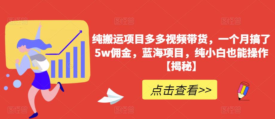 纯搬运项目多多视频带货，一个月搞了5w佣金，蓝海项目，纯小白也能操作【揭秘】-全网第一网赚项目资源库-中赚网 & 中创网 & 冒泡网 & 福缘网 - 小本轻创业与优质加盟项目首选平台