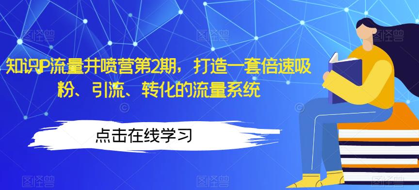 知识IP流量井喷营第2期，打造一套倍速吸粉、引流、转化的流量系统-全网第一网赚项目资源库-中赚网 & 中创网 & 冒泡网 & 福缘网 - 小本轻创业与优质加盟项目首选平台