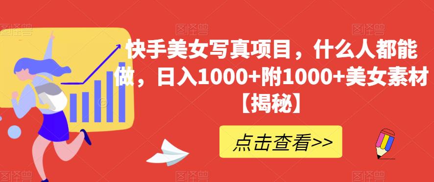 快手美女写真项目，什么人都能做，日入1000+附1000+美女素材【揭秘】-全网第一网赚项目资源库-中赚网 & 中创网 & 冒泡网 & 福缘网 - 小本轻创业与优质加盟项目首选平台