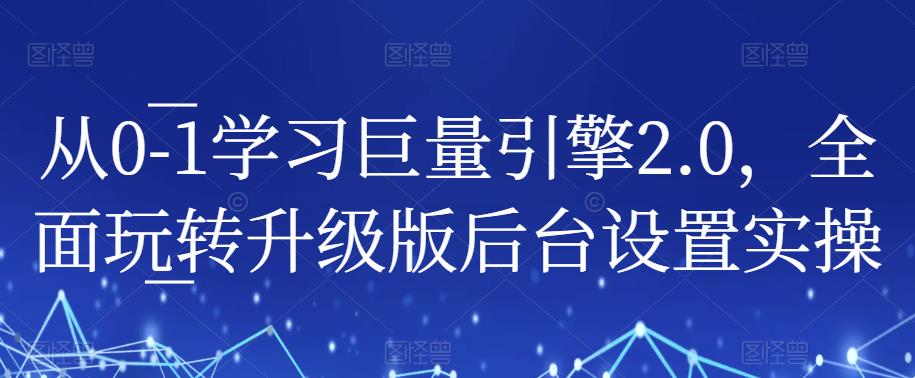 从0-1学习巨量引擎2.0，全面玩转升级版后台设置实操-全网第一网赚项目资源库-中赚网 & 中创网 & 冒泡网 & 福缘网 - 小本轻创业与优质加盟项目首选平台