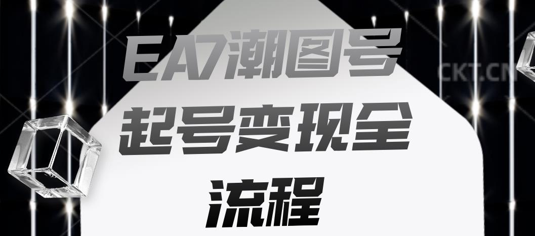 EA7潮图号起号变现全流程，快速起号飞速涨粉【揭秘】-全网第一网赚项目资源库-中赚网 & 中创网 & 冒泡网 & 福缘网 - 小本轻创业与优质加盟项目首选平台