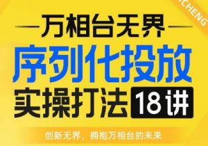 【万相台无界】序列化投放实操18讲线上实战班,全网首推,运营福音!-全网第一网赚项目资源库-中赚网 & 中创网 & 冒泡网 & 福缘网 - 小本轻创业与优质加盟项目首选平台