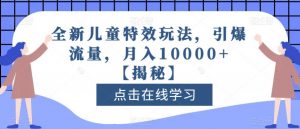 全新儿童特效玩法，引爆流量，月入10000+【揭秘】-全网第一网赚项目资源库-中赚网 & 中创网 & 冒泡网 & 福缘网 - 小本轻创业与优质加盟项目首选平台