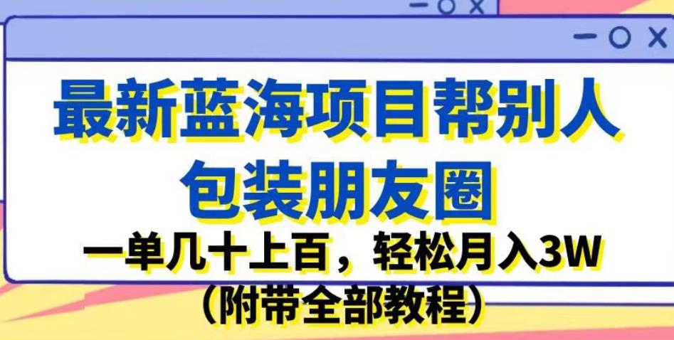 最新蓝海项目帮别人包装朋友圈，一单几十上百，轻松月入3W（附带全部教程）-全网第一网赚项目资源库-中赚网 & 中创网 & 冒泡网 & 福缘网 - 小本轻创业与优质加盟项目首选平台