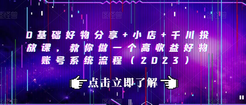 0基础好物分享+小店+千川投放课，教你做一个高收益好物账号系统流程（2023）-全网第一网赚项目资源库-中赚网 & 中创网 & 冒泡网 & 福缘网 - 小本轻创业与优质加盟项目首选平台