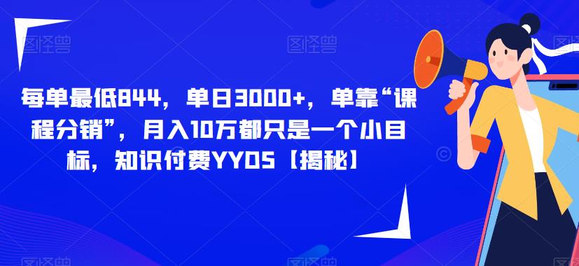 每单最低844，单日3000+，单靠“课程分销”，月入10万都只是一个小目标，知识付费YYDS【揭秘】-全网第一网赚项目资源库-中赚网 & 中创网 & 冒泡网 & 福缘网 - 小本轻创业与优质加盟项目首选平台