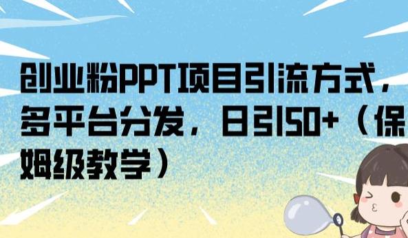 创业粉PPT项目引流方式，多平台分发，日引50+（保姆级教学）【揭秘】-全网第一网赚项目资源库-中赚网 & 中创网 & 冒泡网 & 福缘网 - 小本轻创业与优质加盟项目首选平台