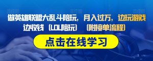 做英雄联盟大乱斗陪玩,月入过万,边玩游戏边收钱(LOL陪玩)(附接单流程)-全网第一网赚项目资源库-中赚网 & 中创网 & 冒泡网 & 福缘网 - 小本轻创业与优质加盟项目首选平台