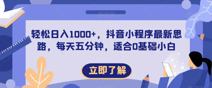 轻松日入1000+，抖音小程序最新思路，每天五分钟，适合0基础小白【揭秘】-全网第一网赚项目资源库-中赚网 & 中创网 & 冒泡网 & 福缘网 - 小本轻创业与优质加盟项目首选平台