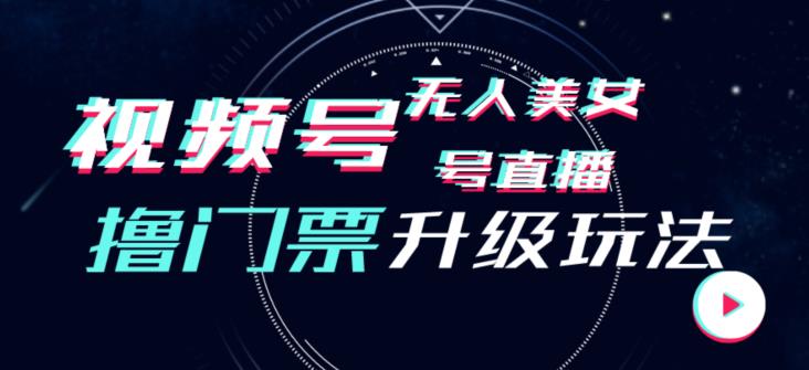 视频号美女无人直播间撸门票搭建升级玩法，日入1000+，后端转化不封号【揭秘】-全网第一网赚项目资源库-中赚网 & 中创网 & 冒泡网 & 福缘网 - 小本轻创业与优质加盟项目首选平台