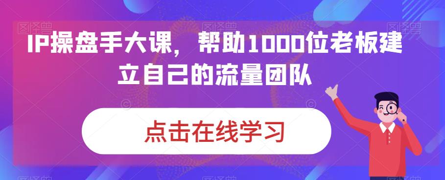 IP操盘手大课，帮助1000位老板建立自己的流量团队-全网第一网赚项目资源库-中赚网 & 中创网 & 冒泡网 & 福缘网 - 小本轻创业与优质加盟项目首选平台