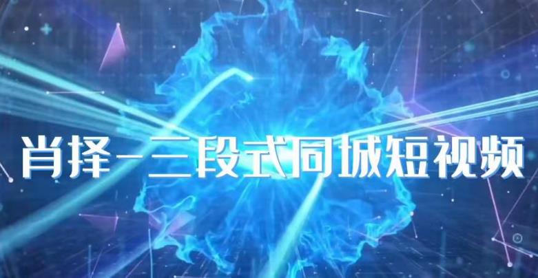 肖择-抖音同城短视频，​三段式同城短视频实操-全网第一网赚项目资源库-中赚网 & 中创网 & 冒泡网 & 福缘网 - 小本轻创业与优质加盟项目首选平台