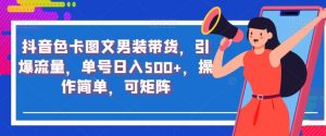 抖音色卡图文男装带货,引爆流量,单号日入500+,操作简单,可矩阵【揭秘】-全网第一网赚项目资源库-中赚网 & 中创网 & 冒泡网 & 福缘网 - 小本轻创业与优质加盟项目首选平台