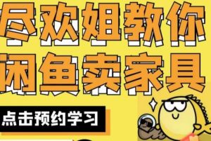 尽欢·闲鱼家具实战经验，手把手教你在闲鱼开家具网店-全网第一网赚项目资源库-中赚网 & 中创网 & 冒泡网 & 福缘网 - 小本轻创业与优质加盟项目首选平台