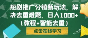 短剧推广分销新玩法,解决去重难题,日入1000+(教程+智能去重)【揭秘】-全网第一网赚项目资源库-中赚网 & 中创网 & 冒泡网 & 福缘网 - 小本轻创业与优质加盟项目首选平台