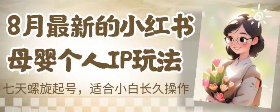 8月最新的小红书母婴个人IP玩法，七天螺旋起号，适合小白长久操作(附带全部教程)【揭秘】-全网第一网赚项目资源库-中赚网 & 中创网 & 冒泡网 & 福缘网 - 小本轻创业与优质加盟项目首选平台