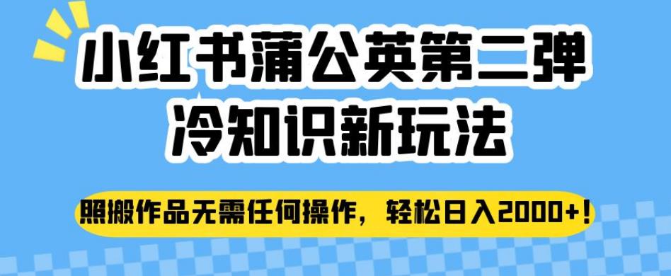 小红书蒲公英第二弹冷知识新玩法，照搬作品无需任何操作，轻松日入2000+【揭秘】-全网第一网赚项目资源库-中赚网 & 中创网 & 冒泡网 & 福缘网 - 小本轻创业与优质加盟项目首选平台