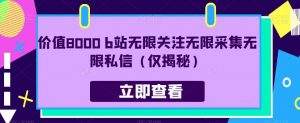 价值8000 b站无限关注无限采集无限私信(仅揭秘)-全网第一网赚项目资源库-中赚网 & 中创网 & 冒泡网 & 福缘网 - 小本轻创业与优质加盟项目首选平台