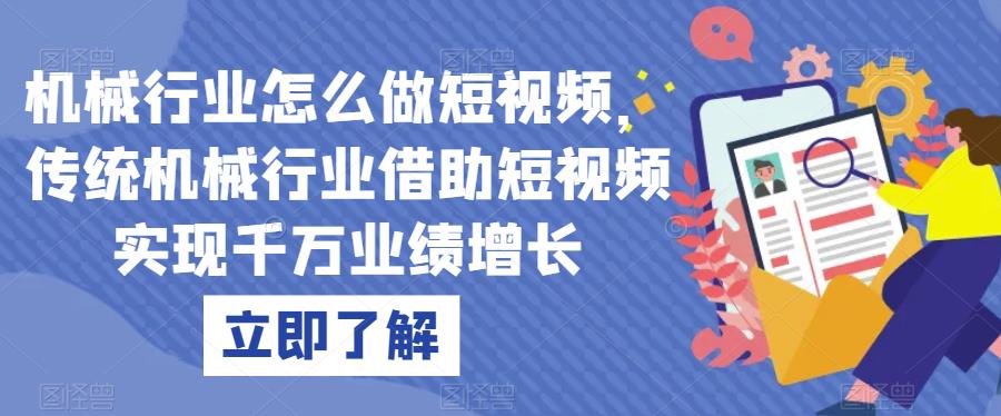 机械行业怎么做短视频，传统机械行业借助短视频实现千万业绩增长-全网第一网赚项目资源库-中赚网 & 中创网 & 冒泡网 & 福缘网 - 小本轻创业与优质加盟项目首选平台