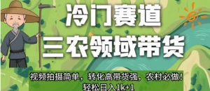 冷门赛道三农领域带货，视频拍摄简单，转化高带货强，农村必做！【揭秘】-全网第一网赚项目资源库-中赚网 & 中创网 & 冒泡网 & 福缘网 - 小本轻创业与优质加盟项目首选平台