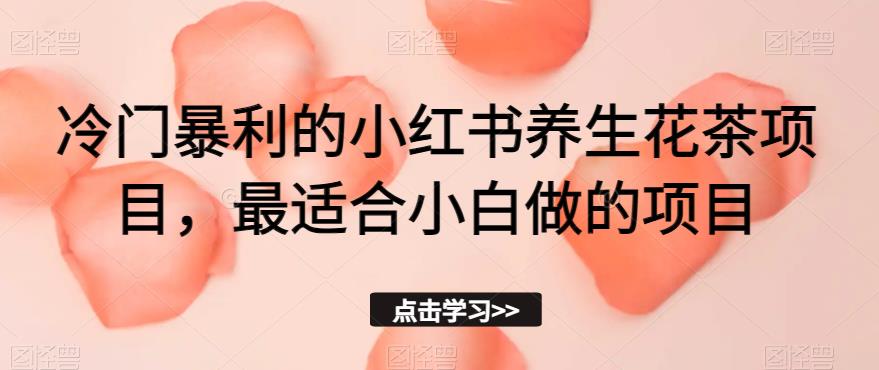 冷门暴利的小红书养生花茶项目，最适合小白做的项目【揭秘】-全网第一网赚项目资源库-中赚网 & 中创网 & 冒泡网 & 福缘网 - 小本轻创业与优质加盟项目首选平台